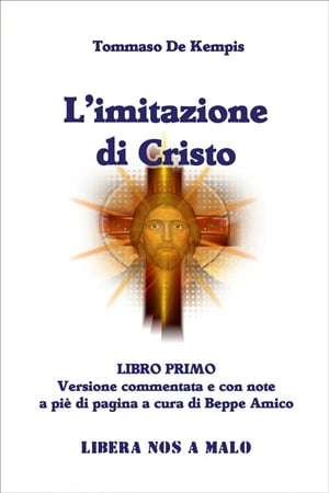 L'Imitazione di Cristo - LIBRO PRIMO Versione commentata e con note a pi? di pagina a cura di Beppe Amico【電子書籍】[ Tommaso Da Kempis - Beppe Amico ]