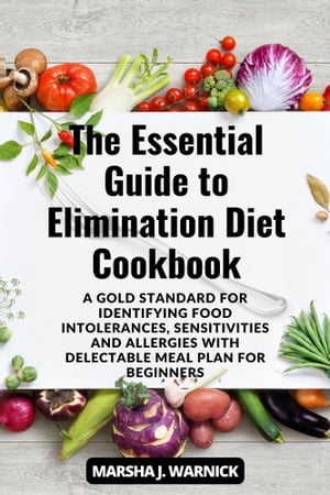 The Essential Guide to Elimination Diet Cookbook A Gold Standard For Identifying Food Intolerances, Sensitivities and Allergies With Delectable Meal Plan For Beginners