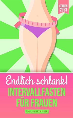 Endlich schlank! INTERVALLFASTEN F?R FRAUEN Fett verbrennen am Bauch & Hungerstoffwechsel ankurbeln durch intermittierendes Fasten. Gesund abnehmen mit Intervallfasten 16:8 & 5:2 - auch f?r Anf?nger