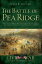 The Battle of Pea Ridge: The Civil War Fight for the Ozarks