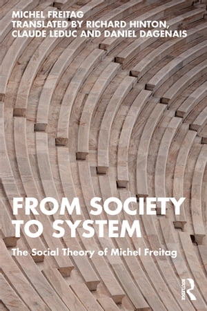 From Society to System The Social Theory of Michel Freitag【電子書籍】 Michel Freitag