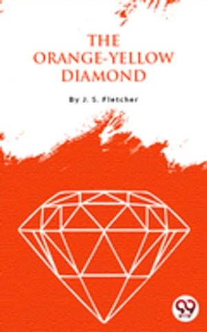 The Orange-Yellow Diamond【電子書籍】[ J.S. Fletcher ]
