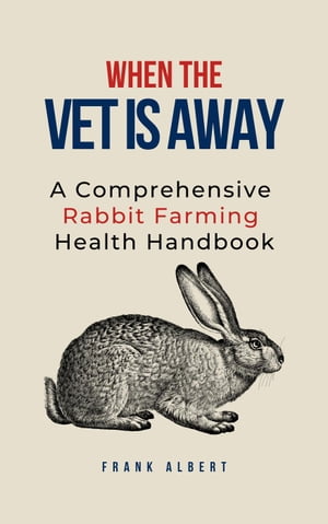 ŷKoboŻҽҥȥ㤨When The Vet Is Away: A Comprehensive Rabbit Farming Health HandbookŻҽҡ[ Frank Albert ]פβǤʤ300ߤˤʤޤ