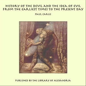 History of the Devil and the Idea of Evil from the Earliest Times to the Present...