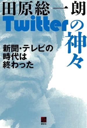 田原総一朗Twitterの神々　新聞・テレビの時代は終わった【電子書籍】[ 田原総一朗 ]