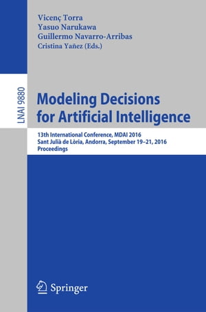 Modeling Decisions for Artificial Intelligence 13th International Conference, MDAI 2016, Sant Juli de L ria, Andorra, September 19-21, 2016. Proceedings【電子書籍】