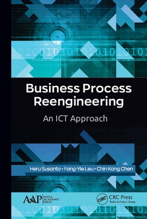 Business Process Reengineering An ICT Approach【電子書籍】[ Heru Susanto ]