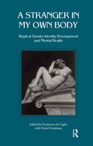 Stranger in My Own Body Atypical Gender Identity Development and Mental Health【電子書籍】 Domenico Di Ceglie