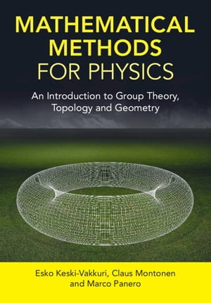 Mathematical Methods for Physics An Introduction to Group Theory, Topology and Geometry【電子書籍】 Esko Keski-Vakkuri