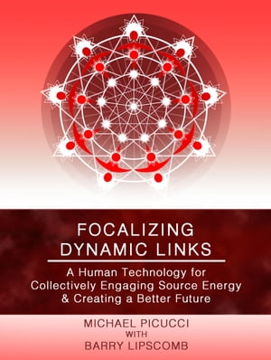 Focalizing Dynamic Links: A Human Technology for Collectively Engaging Source Energy &Creating A Better FutureŻҽҡ[ Michael Picucci ]
