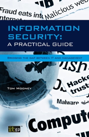 Information Security A Practical Guide Bridging the gap between IT and managementŻҽҡ[ Tom Mooney ]