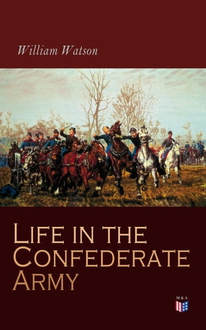 Life in the Confederate Army Observations and Experiences of a Foreigner in the South During the American Civil War