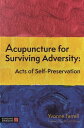 Acupuncture for Surviving Adversity Acts of Self-Preservation【電子書籍】[ Yvonne R. Farrell ]
