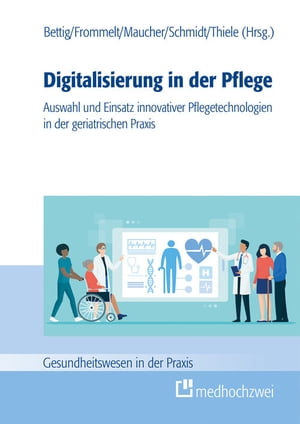 Digitalisierung in der Pflege Auswahl und Einsatz innovativer Pflegetechnologien in der geriatrischen Praxis