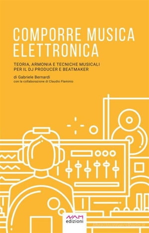 Comporre Musica Elettronica Teoria, Armonia e Tecniche musicali per il Dj Producer e Beatmaker【電子書籍】[ Claudio Flaminio ]