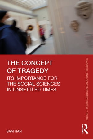 楽天楽天Kobo電子書籍ストアThe Concept of Tragedy Its Importance for the Social Sciences in Unsettled Times【電子書籍】[ Sam Han ]