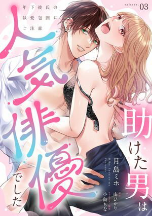 楽天楽天Kobo電子書籍ストア助けた男は人気俳優でした　年下彼氏の執愛包囲にご注意【第3話】【電子書籍】[ 月島ミホ ]