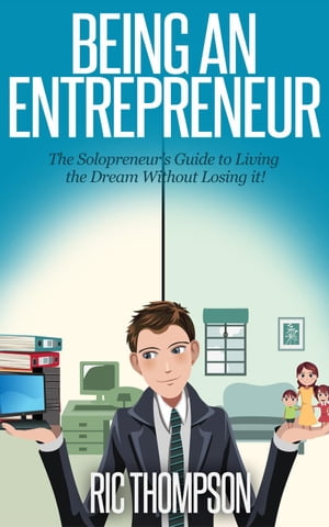Being an Entrepreneur: The Solopreneur’s Guide to Living the Dream Without Losing it!