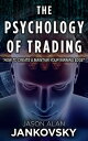 The Psychology of Trading: How to Create and Maintain Your Winning Edge【電子書籍】 Jason Alan Jankovsky