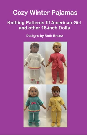 楽天楽天Kobo電子書籍ストアCozy Winter Pajamas: Knitting Patterns fit American Girl and other 18-Inch Dolls【電子書籍】[ Ruth Braatz ]