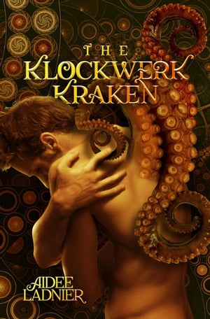 The Klockwerk Kraken Collection: includes The Klockwerk Kraken, Spindrift Gifts, and a special Epilogue【電子書籍】[ Aidee Ladnier ]