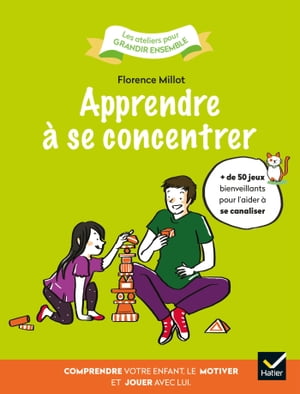 Apprendre ? se concentrer Comprendre votre enfant, le motiver et jouer avec lui.