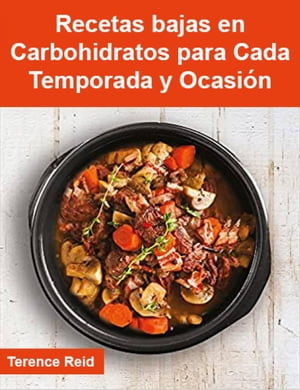 Recetas bajas en Carbohidratos para Cada Temporada y Ocasión