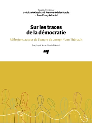 Sur les traces de la d?mocratie R?flexions sur l'oeuvre de Joseph Yvon Th?riault