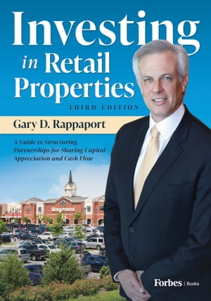 Investing in Retail Properties, 3rd Edition A Guide to Structuring Partnerships for Sharing Capital Appreciation and Cash Flow