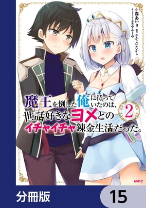 魔王を倒した俺に待っていたのは、世話好きなヨメとのイチャイチャ錬金生活だった。【分冊版】　15