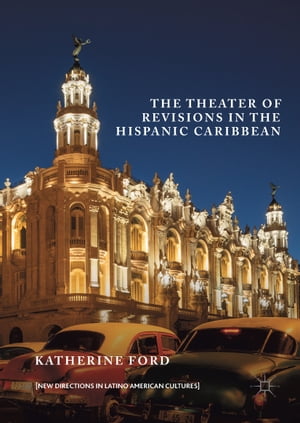 The Theater of Revisions in the Hispanic Caribbean【電子書籍】[ Katherine Ford ]