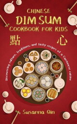 Chinese dim sum cookbook for kids: Discovering culture, traditions, and tasty recipes of a Cantonese cuisine【電子書籍】[ Susanna Qin ]