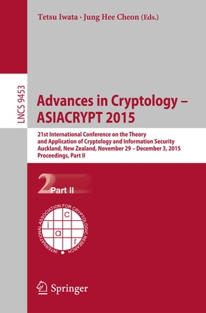 Advances in Cryptology ? ASIACRYPT 2015 21st International Conference on the Theory and Application of Cryptology and Information Security, Auckland, New Zealand, November 29 -- December 3, 2015, Proceedings, Part II【電子書籍】