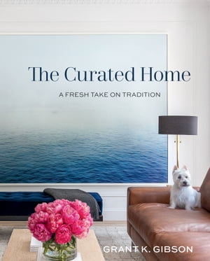 The Curated Home A Fresh Take on Tradition【電子書籍】 Grant Gibson