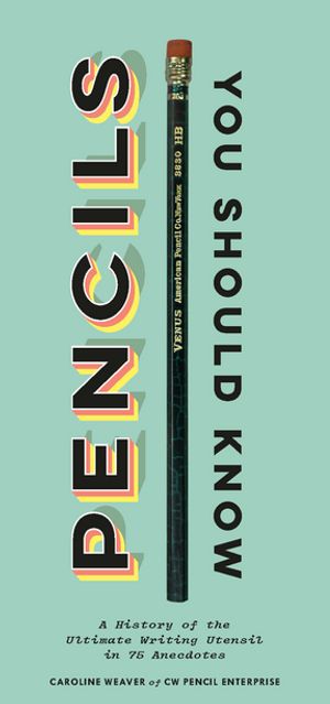 Pencils You Should Know A History of Ultimate Writing Utensil in 75 Anecdotes【電子書籍】[ Caroline Weaver ]