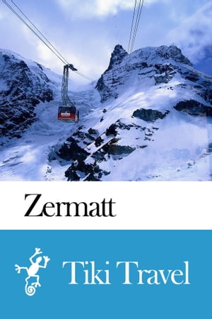 Zermatt (Switzerland) Travel Guide - Tiki Travel