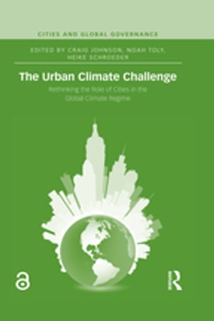 The Urban Climate Challenge Rethinking the Role of Cities in the Global Climate Regime【電子書籍】