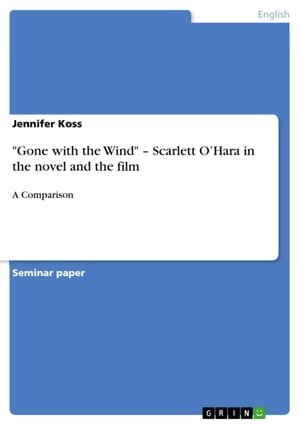 'Gone with the Wind' - Scarlett O'Hara in the novel and the film A Comparison【電子書籍】[ Jennifer Koss ]