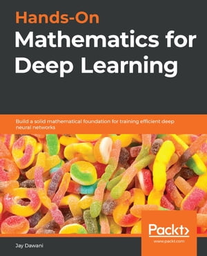 Hands-On Mathematics for Deep Learning Build a solid mathematical foundation for training efficient deep neural networks