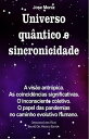 Universo qu ntico e sincronicidade A vis o antr pica. As coincid ncias significativas. O inconsciente coletivo. O papel das pandemias no caminho evolutivo humano.【電子書籍】 Jose Moniz