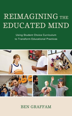 Reimagining the Educated Mind Using Student Choice Curriculum to Transform Educational Practices