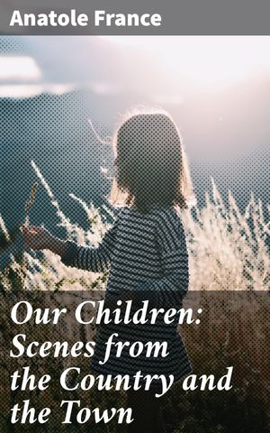 ŷKoboŻҽҥȥ㤨Our Children: Scenes from the Country and the Town Exploring Childhood in Rural and Urban FranceŻҽҡ[ Anatole France ]פβǤʤ150ߤˤʤޤ