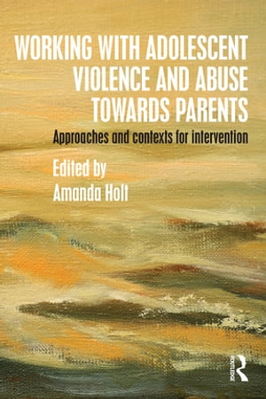 Working with Adolescent Violence and Abuse Towards Parents