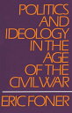 Politics and Ideology in the Age of the Civil War【電子書籍】 Eric Foner