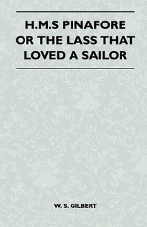 H.M.S Pinafore or the Lass That Loved a Sailor