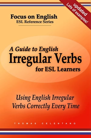 A Guide to English Irregular Verbs for ESL Learners: Using English Irregular Verbs Correctly Every Time