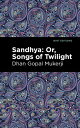 Sandhya: Or, Songs of Twilight【電子書籍】[ Dhan Gopal Mukerji ]