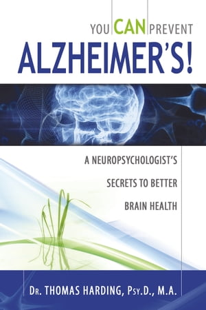 You CAN Prevent Alzheimer's!: A Neuropsychologist's Secrets to Better Brain Health