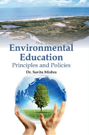 Environmental Education Principles and Policies【電子書籍】 Savita Dr Mishra