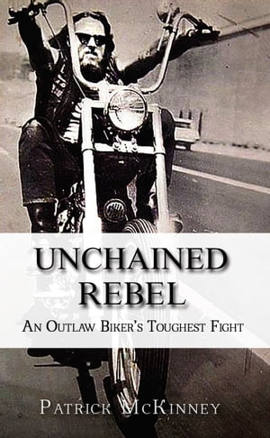 Unchained Rebel: An Outlaw Biker's Toughest FightŻҽҡ[ Patrick 